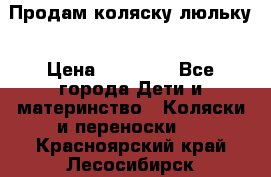  Продам коляску люльку › Цена ­ 12 000 - Все города Дети и материнство » Коляски и переноски   . Красноярский край,Лесосибирск г.